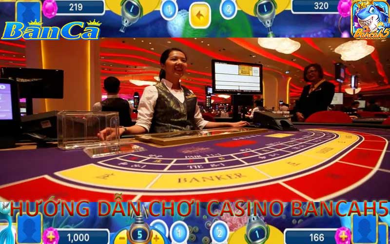 Hướng Dẫn Chơi Casino Bancah5